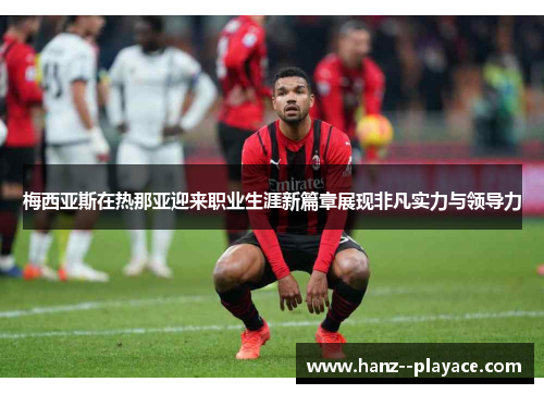 梅西亚斯在热那亚迎来职业生涯新篇章展现非凡实力与领导力
