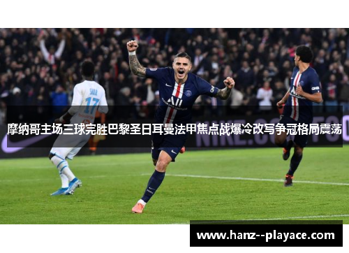 摩纳哥主场三球完胜巴黎圣日耳曼法甲焦点战爆冷改写争冠格局震荡